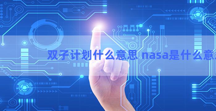 双子计划什么意思 nasa是什么意思